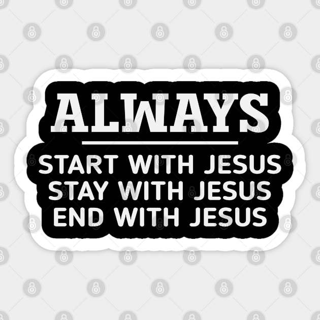 Always Start Stay & End With Jesus - Christian Quote Sticker by GraceFieldPrints